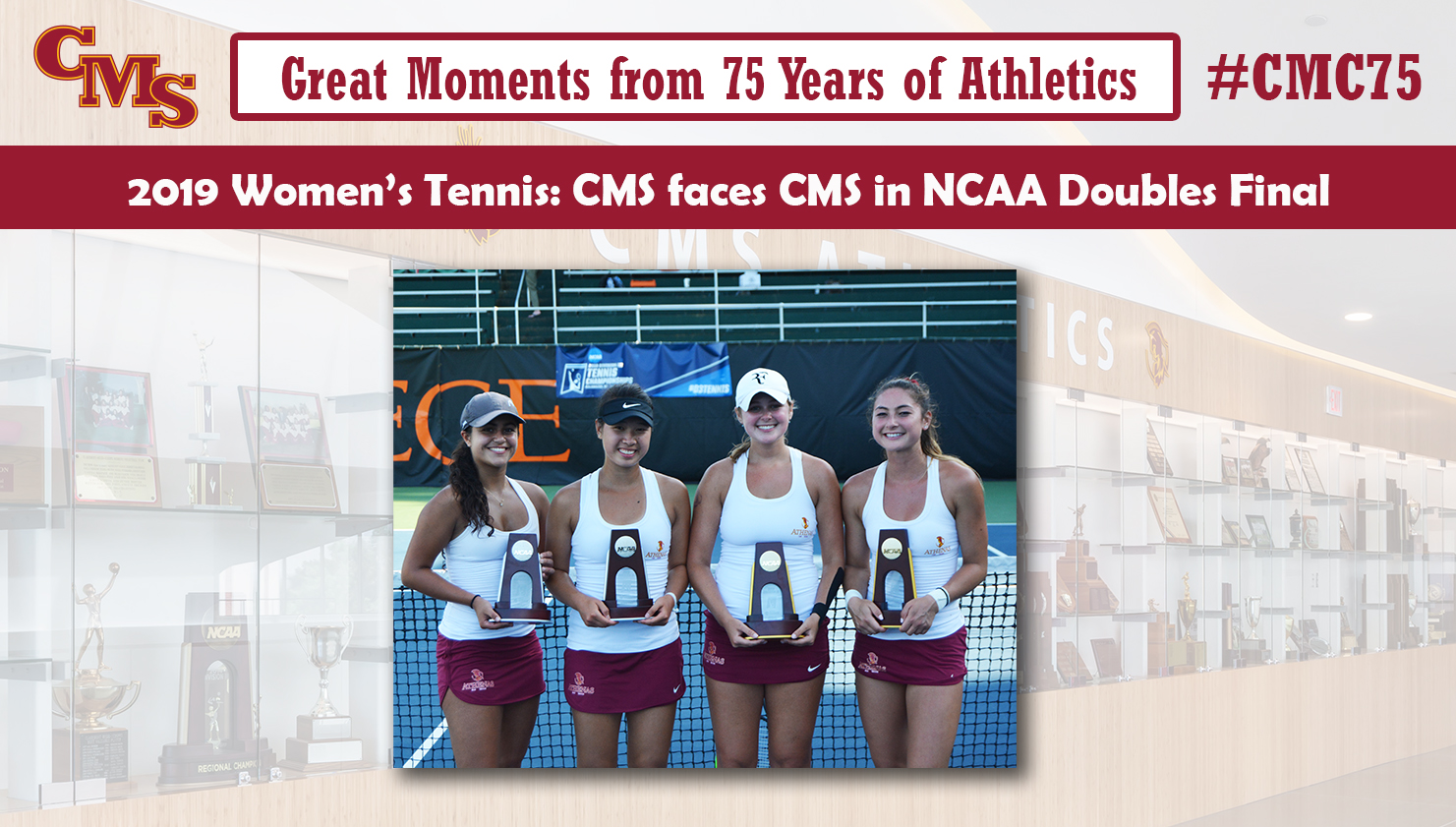 Sarah Bahsoun, Nicole Tan, Caroline Cox and Catherine Allen hold their NCAA trophies. Words over the photo read: Great Moments from 75 Years of Athletics. 2019 Women's Tennis: CMS faces CMS in NCAA Doubles Final