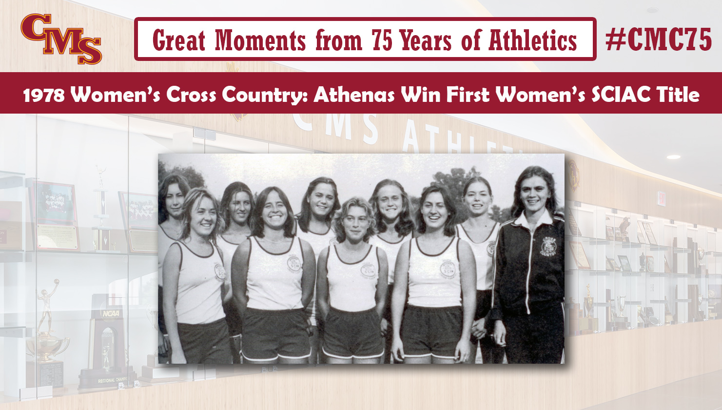 A team photo of the 1978 women's cross country team, overlayed in front of an image of the CMS trophy case. The text reads 75 Great Moments from 75 Years: 1978 Women's Cross Country: Athenas Win First Women's SCIAC Title and has the hashtag #CMC75