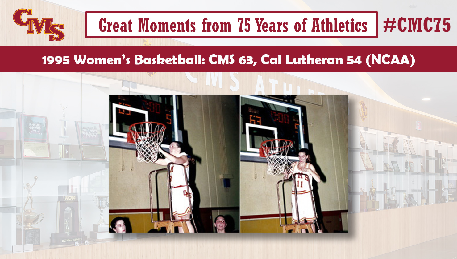 Colleen Tribby and Heather Schroder cutting down the nets after the win. Words over the photo read: Great Moments from 75 Years of Athletics. 1995 Women's Basketball: CMS 63, Cal Lutheran 54 (NCAA)