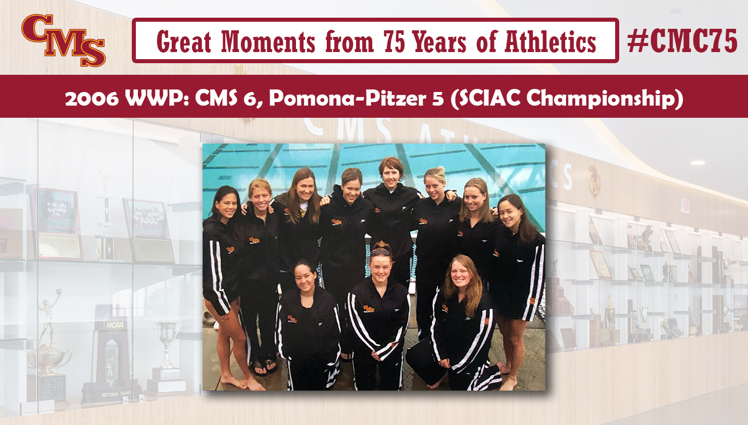 The 2006 Women's Water Polo team. Words over the photo read: Great Moments from 75 Years of Athletics. 2006 WWP: CMS 6, Pomona-Pitzer 5 (SCIAC Championship)