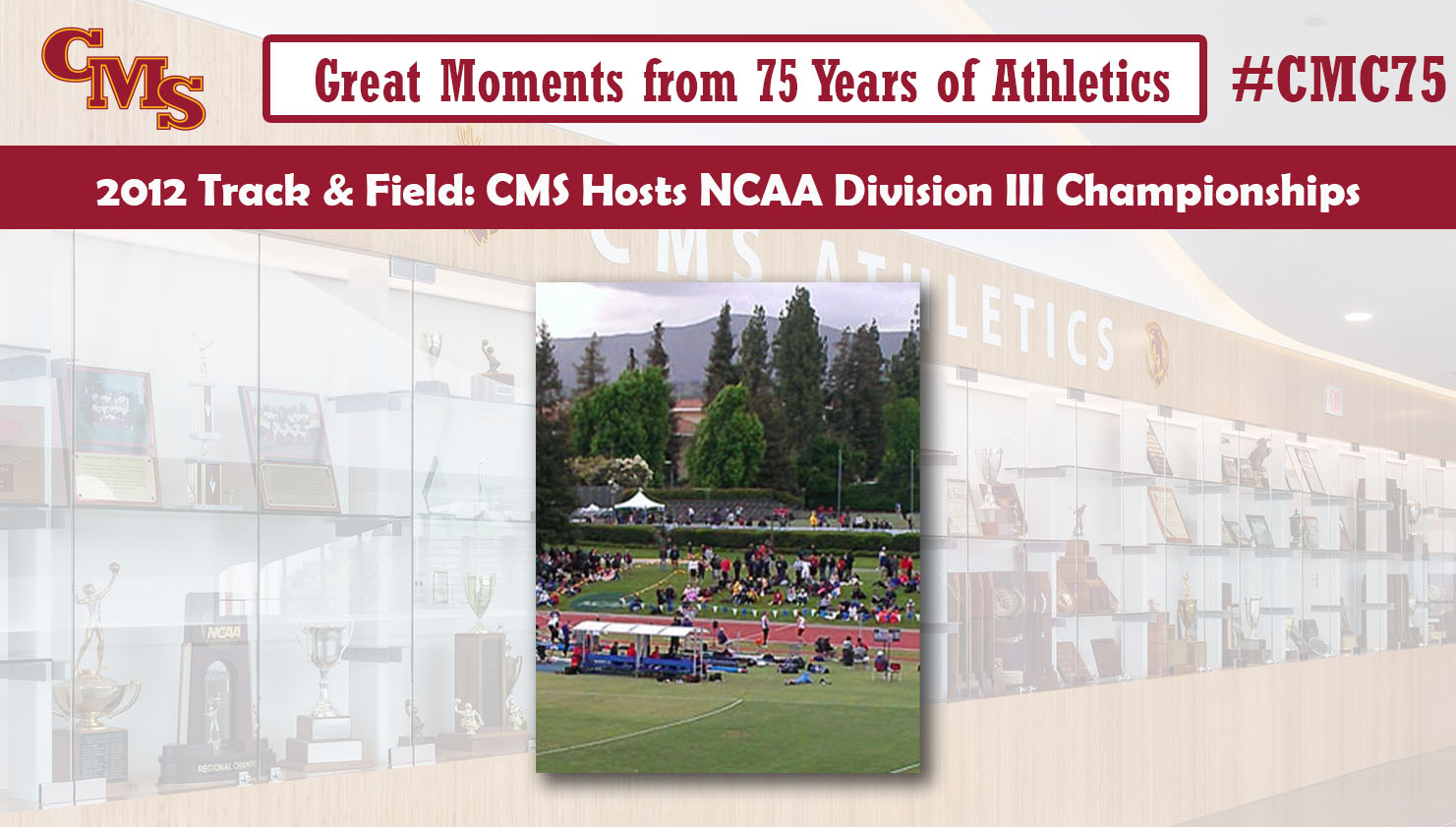 A picture of the NCAA event at CMS. Words over the photo read: Great Moments from 75 Years of Athletics, 2012 Track & Field: CMS Hosts NCAA Division III Championships