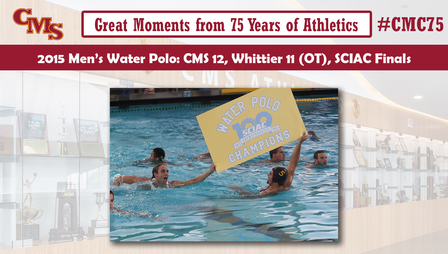 CMS celebrating with the championship banner. Words over the photo read: Great Moments from 75 Years of Athletics, 2015 Men's Water Polo: CMS 12, Whittier 11 (OT), SCIAC Finals