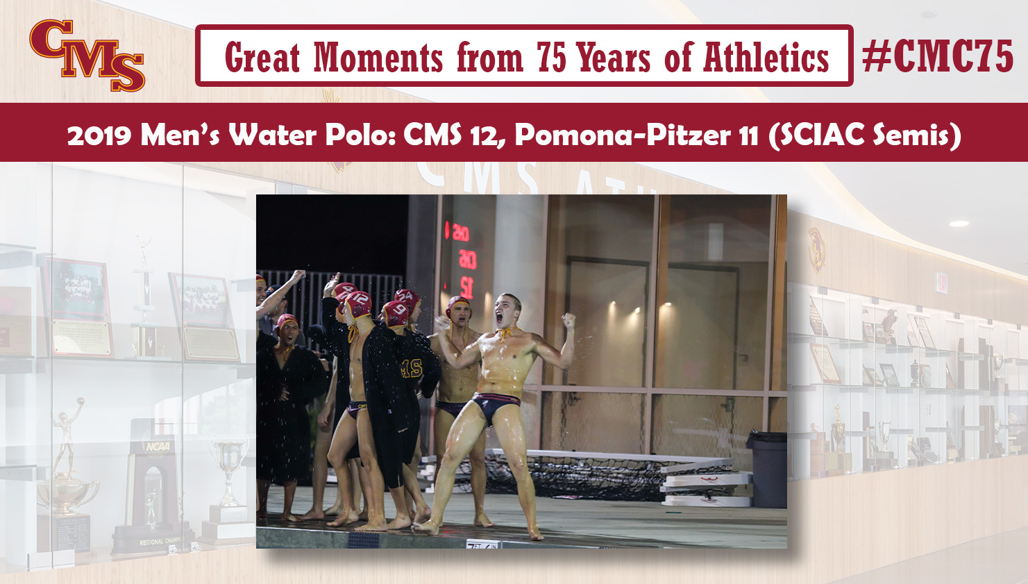 CMS celebrates its win over Pomona-Pitzer in the 2019 SCIAC Men's Water Polo Semifinals. Words over the photo read: Great Moments from 75 Years of Athletics, 2019 Men's Water Polo: CMS 12, Pomona-Pitzer 11 (SCIAC Semis)