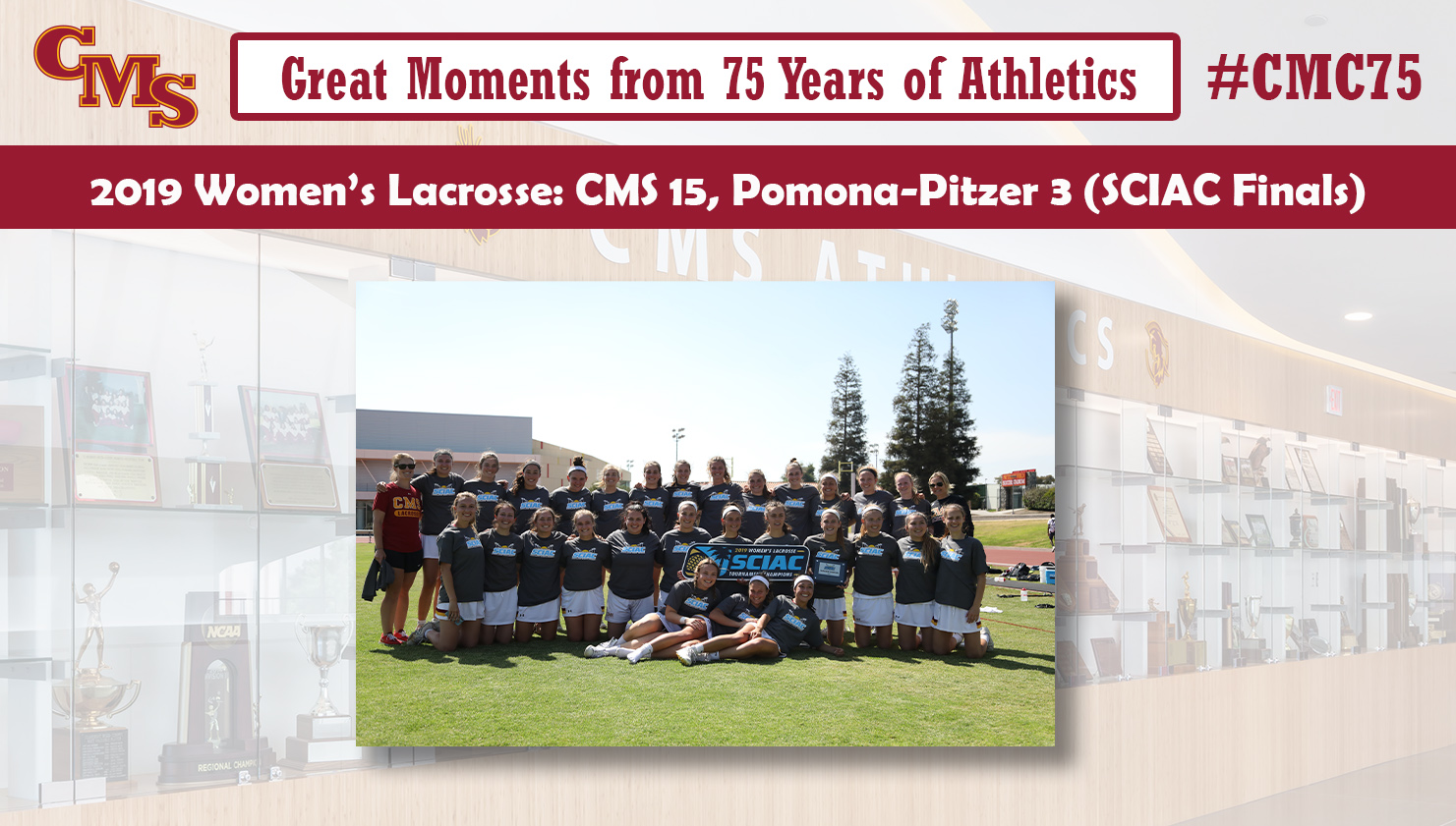 The 2019 CMS women's lacrosse team celebrates its SCIAC title. Words read: Great Moments from 75 Years of Athletics: 2019 Women's Lacrosse: CMS 15, Pomona-Pitzer 3 (SCIAC Finals).